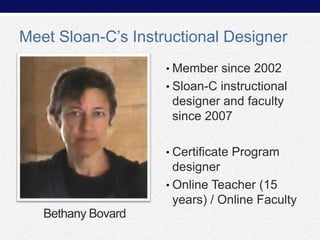 Meet Sloan-C’s Instructional Designer
• Member since 2002

• Sloan-C instructional

designer and faculty
since 2007
• Certificate Program

designer
• Online Teacher (15
years) / Online Faculty

Bethany Bovard

 