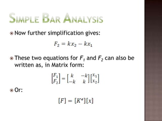 Simple Bar AnalysisNow further simplification gives:These two equations for F1 and F2 can also be written as, in Matrix form:Or:
