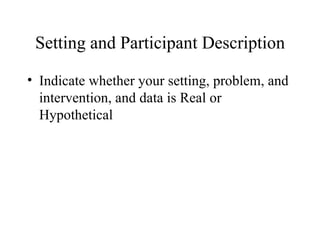 Setting and Participant Description Indicate whether your setting, problem, and intervention, and data is Real or Hypothetical  