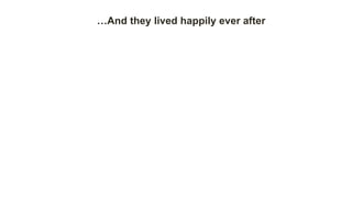 …And they lived happily ever after
 