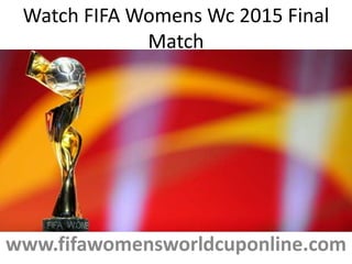 www.fifawomensworldcuponline.com
Watch FIFA Womens Wc 2015 Final
Match
 