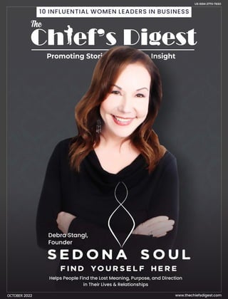 10 INFLUENTIAL WOMEN LEADERS IN BUSINESS
www.thechiefsdigest.com
OCTOBER 2022
US ISSN 2770-7830
Helps People Find the Lost Meaning, Purpose, and Direction
in Their Lives & Relationships
Debra Stangl,
Founder
 