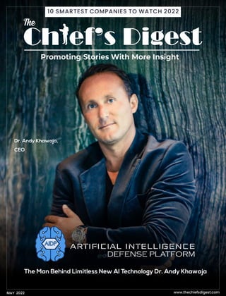 10 SMARTEST COMPANIES TO WATCH 2022
www.thechiefsdigest.com
MAY 2022
The Man Behind Limitless New AI Technology Dr. Andy Khawaja
Dr. Andy Khawaja,
CEO
 