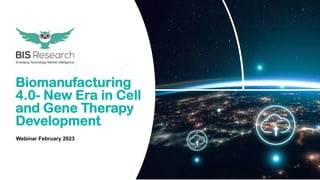 1 www.bisresearch.com
Biomanufacturing 4.0- New Era in Cell and Gene Therapy Development
Biomanufacturing
4.0- New Era in Cell
and Gene Therapy
Development
Webinar February 2023
 