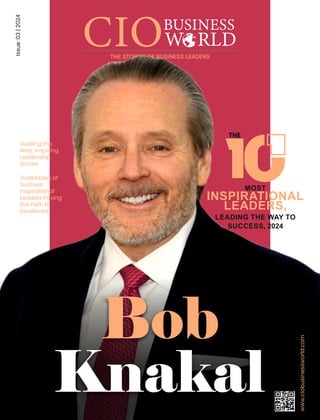 www.ciobusinessworld.com
Guiding the
Way: Inspiring
Leadership
Stories
MOST
INSPIRATIONAL
LEADERS,
LEADING THE WAY TO
SUCCESS, 2024
THE
Bob
Knakal
Issue
:03
|
2024
Trailblazers of
Success:
Inspirational
Leaders Paving
the Path to
Excellence
 