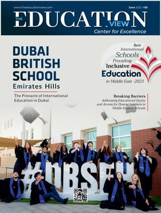 www.theeducationview.com
Center for Excellence
in Middle East -2023
The Pinnacle of International
Education in Dubai
Best
International
Providing
Inclusive
Breaking Barriers
Addressing Educational Equity
and Access for Diverse Learners in
Middle Eastern Schools
June 2023 #03
 