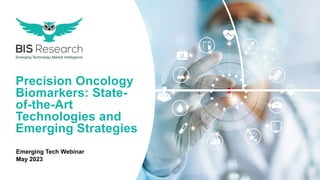 Precision Oncology
Biomarkers: State-
of-the-Art
Technologies and
Emerging Strategies
Emerging Tech Webinar
May 2023
 