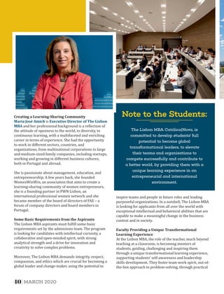 Creating	a	Learning-Sharing	Community	
Moreover, The Lisbon MBA demands integrity, respect,
compassion, and ethics which are crucial for becoming a
global leader and change-maker, using the potential to
The Lisbon MBA aspirants must ful ill some basic
requirements set by the admissions team. The program
is looking for candidates with intellectual curiosity, a
collaborative and open-minded spirit, with strong
analytical strength and a drive for innovation and
creativity to solve complex problems.
She is passionate about management, education, and
entrepreneurship. A few years back, she founded
WomenWinWin, an association that aims to create a
learning-sharing community of women entrepreneurs,
she is a founding partner in PWN Lisbon, an
international professional women network and she
became member of the board of directors of FAE – a
forum of company directors and board members in
Portugal.
Maria	José	Amich Executive	Director	of	The	Lisbon	is
MBA	and her professional background is a re lection of
the attitude of openness to the world, to diversity, to
continuous learning, with a multifaceted and enriching
career in terms of experience. She had the opportunity
to work in diﬀerent sectors, countries, and
organizations, from multinational corporations to large
and medium-sized family companies, including startups,
working and growing in diﬀerent business cultures,
both in Portugal and abroad.
Some	Basic	Requirements	from	the	Aspirants
Faculty	Providing	a	Unique	Transformational	
Learning	Experience
inspire teams and people in future roles and leading
purposeful organizations. In a nutshell, The Lisbon MBA
is looking for applicants from all over the world with
exceptional intellectual and behavioral abilities that are
capable to make a meaningful change in the business
context and in society.
At the Lisbon MBA, the role of the teacher, much beyond
teaching at a classroom, is becoming mentors of
students, guiding, challenging and inspiring them
through a unique transformational learning experience,
supporting students' self-awareness and leadership
skills development. They foster team work spirit, out-of-
the-box approach to problem-solving, through practical
Note to the Students:
The Lisbon MBA Católica|Nova, is
committed to develop students' full
potential to become global
transformational leaders, to elevate
their teams and organizations to
compete successfully and contribute to
a better world, by providing them with a
unique learning experience in an
entrepreneurial and international
environment.
40 MARCH 2020
 