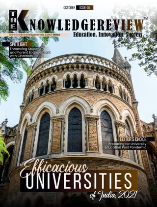 Enhancing Student
and Parent Engagement
with Chatbots
www.theknowledgereview.com | INDIA
Preparing for University
Education Post Pandemic
October ISSUE-05
niversities
ofIndia,2021
The
Efficacious
U
SPOTLIGHT
EDITOR'S CHOICE
 