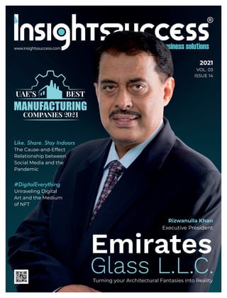 Rizwanulla Khan
Executive President
MANUFACTURING
COMPANIES 2021
Like. Share. Stay Indoors
The Cause-and-Effect
Relationship between
Social Media and the
Pandemic
2021
VOL. 03
ISSUE 14
Turning your Architectural Fantasies into Reality
UAE’S BEST
www.insightssuccess.com
#DigitalEverything
Unraveling Digital
Art and the Medium
of NFT
 