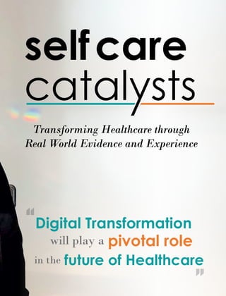selfcare
Transforming Healthcare through
Real World Evidence and Experience
Digital Transformation
will play a pivotal role
in the future of Healthcare
catal sts
 