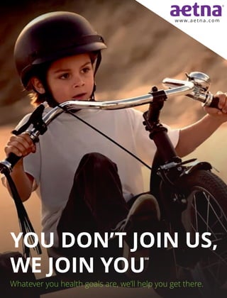 YOU DON’T JOIN US,
WE JOIN YOU
SM
Whatever you health goals are, we’ll help you get there.
w w w. a e t n a . c o m
 