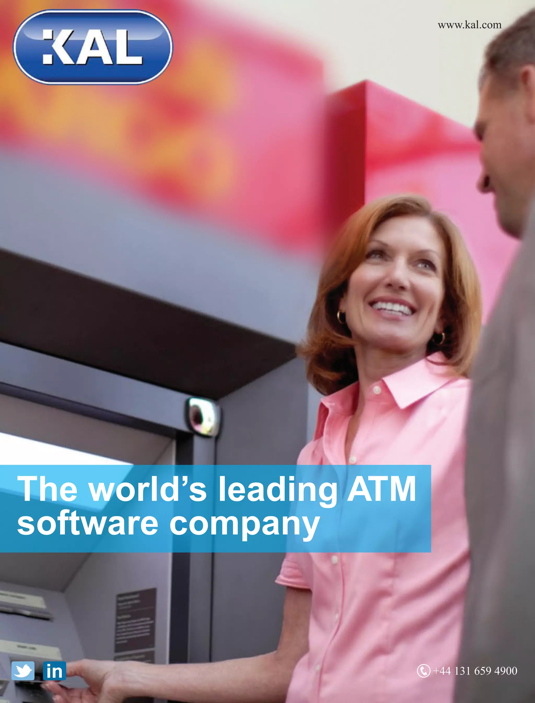 www.kal.com
The world’s leading ATM
software company
+44 131 659 4900
 
