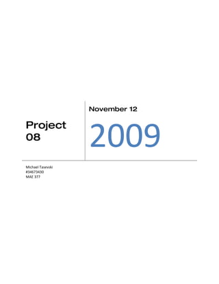 November 12




                   2009
Project
08

Michael Tasevski
#34673430
MAE 377
 