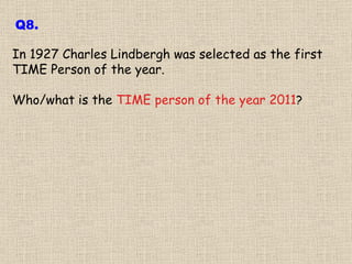 In 1927 Charles Lindbergh was selected as the first TIME Person of the year. Who/what is the  TIME person of the year 2011 ? Q8. 