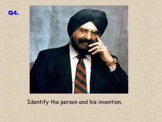 Identify the person and his invention. Q4. 