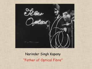Narinder Singh Kapany “ Father of Optical Fibre” 