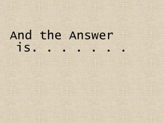 And the Answer is. . . . . . . 