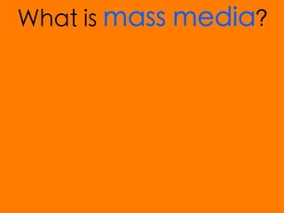 What is mass media?
 