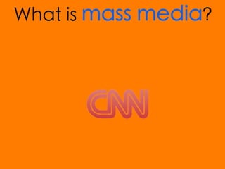 What is mass media?
 