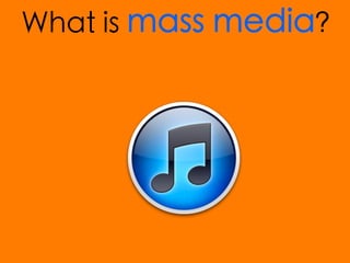 What is mass media?
 