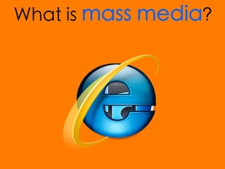 What is mass media?
 
