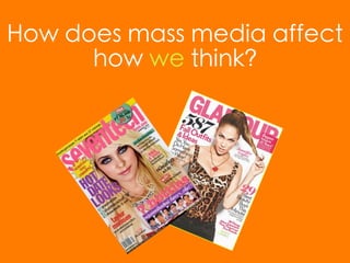 How does mass media affect
      how we think?
 