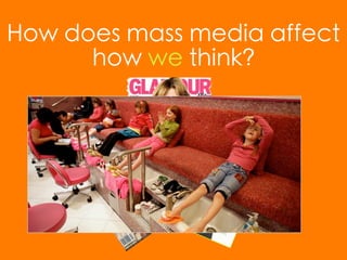 How does mass media affect
      how we think?
 