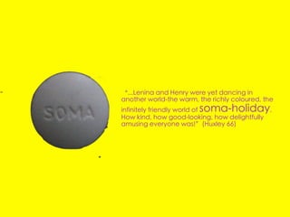 “...Lenina and Henry were yet dancing in
another world-the warm, the richly coloured, the
                        soma-holiday
infinitely friendly world of                 .
How kind, how good-looking, how delightfully
amusing everyone was!”(Huxley 66)
 