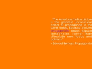 “The American motion picture
is the greatest unconscious
carrier of propaganda in the
world today. Because pictures
exagge...
