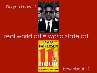 Do you know...?




real world art = world state art




                      How about...?
 