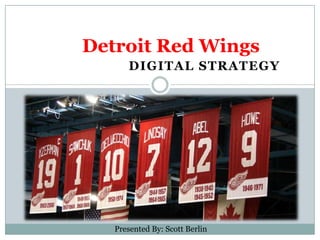 Detroit Red Wings
      DIGITAL STRATEGY




   Presented By: Scott Berlin
 