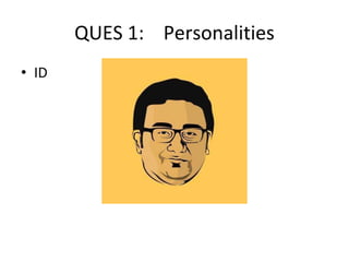 QUES 1: Personalities
• ID
 