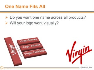One Name Fits All

 Do you want one name across all products?
 Will your logo work visually?




                       ...