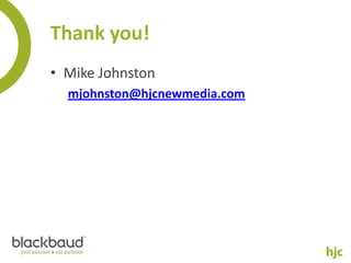 Thank you!
• Mike Johnston
  mjohnston@hjcnewmedia.com
 