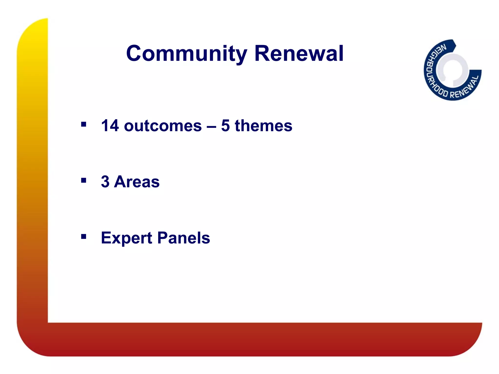 Community Renewal


 14 outcomes – 5 themes


 3 Areas


 Expert Panels
 