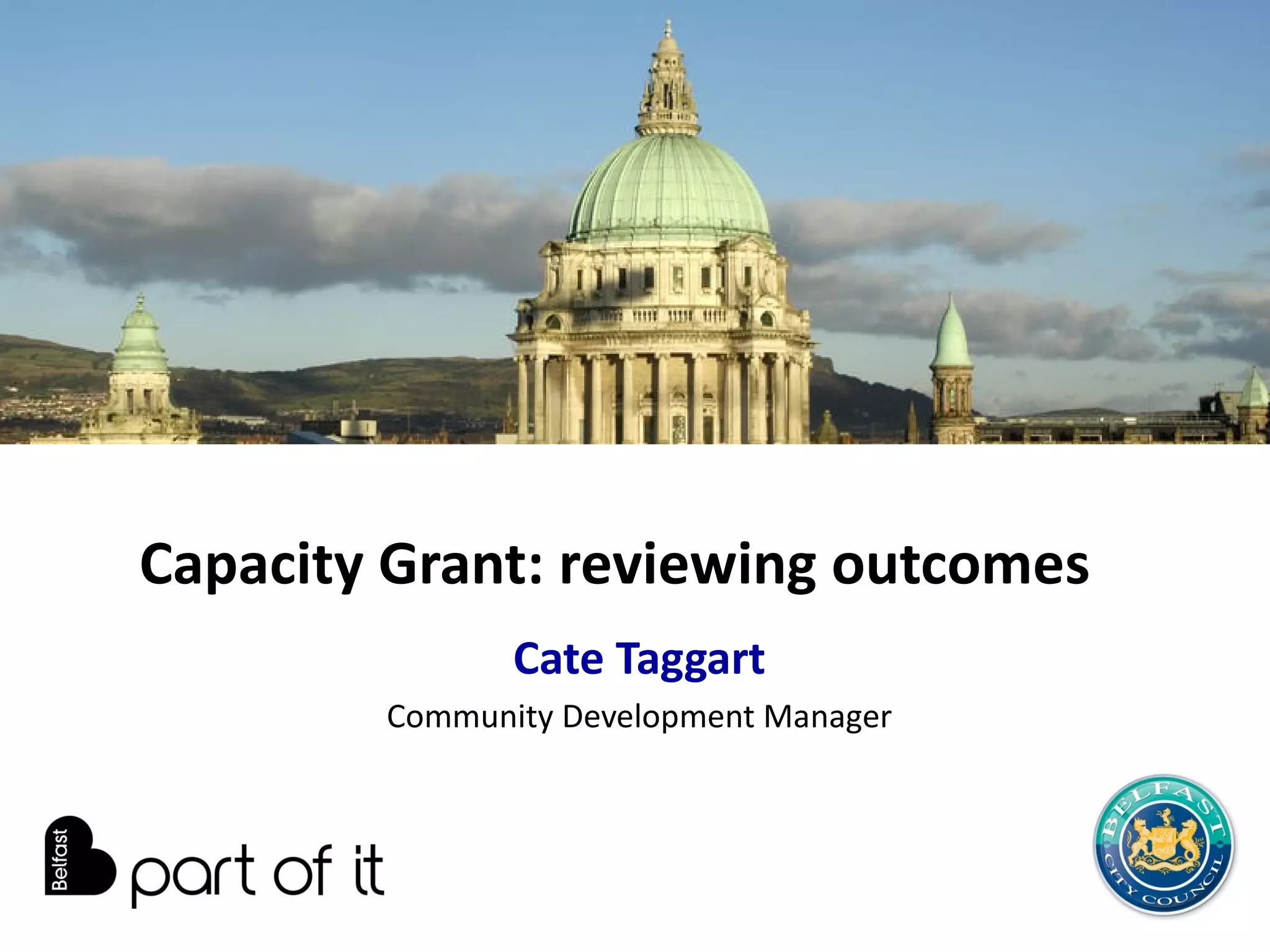Capacity Grant: reviewing outcomes
               Cate Taggart
        Community Development Manager
 