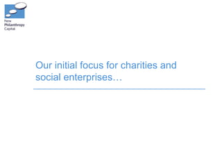 Our initial focus for charities and
social enterprises…
 
