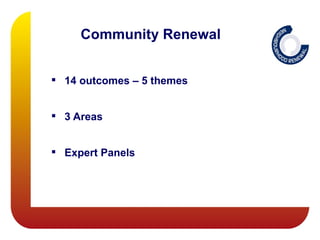 Community Renewal


 14 outcomes – 5 themes


 3 Areas


 Expert Panels
 