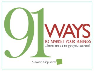 91
 WAYS
 TO MARKET YOUR BUSINESS
 ...here are 11 to get you started
 