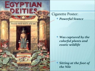 Cigarette Poster:
      Powerful Stance




      Was captured by the
       colorful plants and
       exotic wildlife




      Sitting at the foot of
       the Nile
 