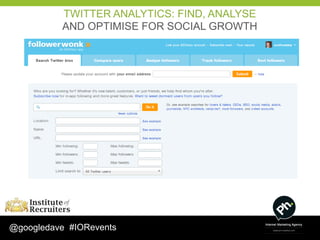 TWITTER ANALYTICS: FIND, ANALYSE
          AND OPTIMISE FOR SOCIAL GROWTH




@googledave #IORevents
 