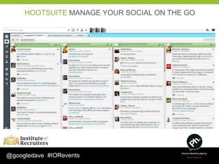 HOOTSUITE MANAGE YOUR SOCIAL ON THE GO




@googledave #IORevents
 