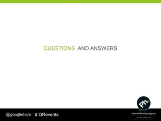 QUESTIONS AND ANSWERS




@googledave   #IORevents
 