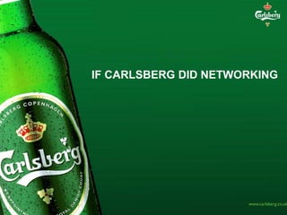 IF CARLSBERG DID NETWORKING




@googledave
 