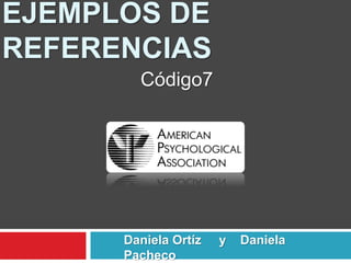 EJEMPLOS DE
REFERENCIAS
Daniela Ortíz y Daniela
Pacheco
Código7
 
