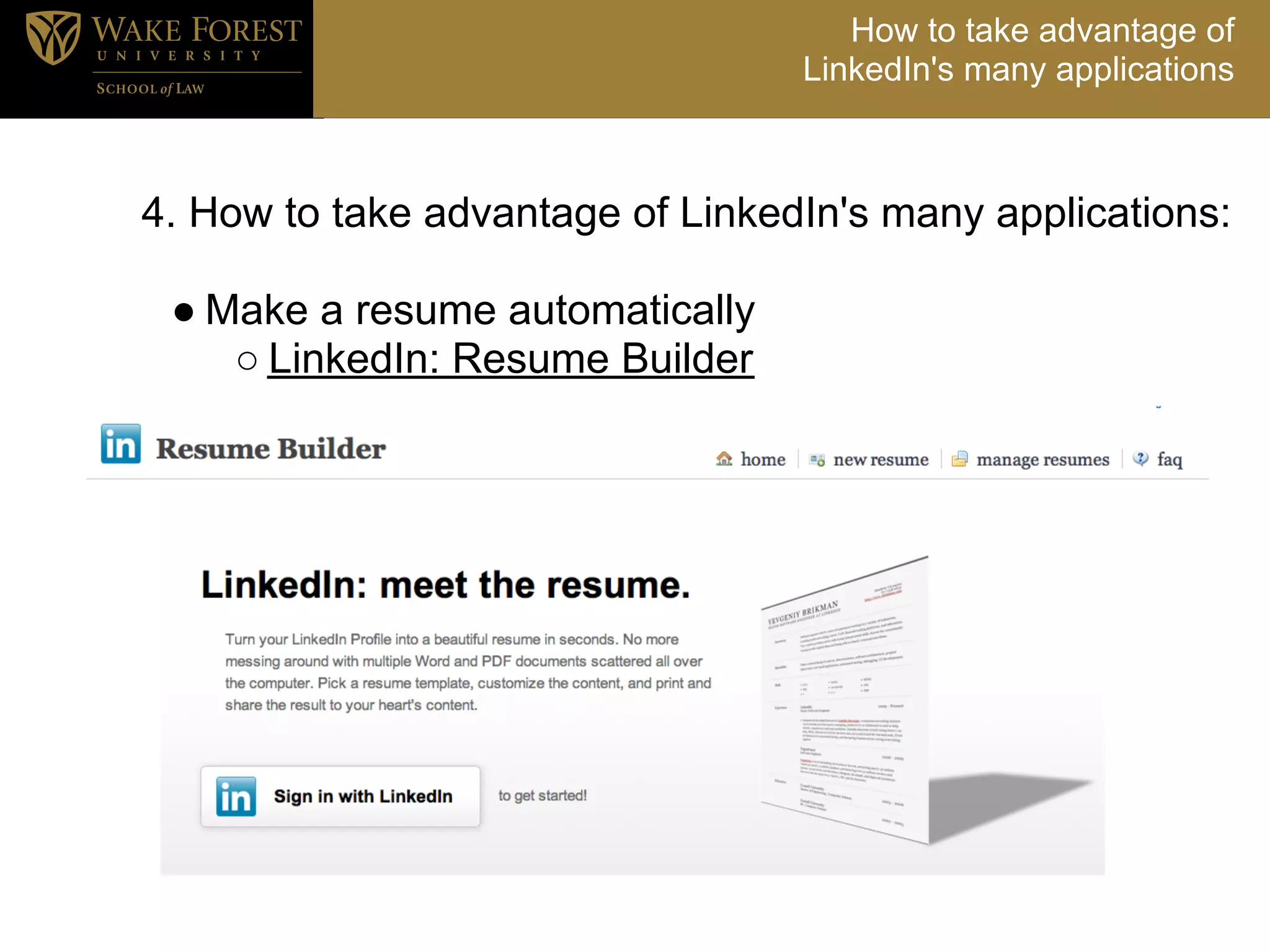 How to take advantage of
                                  LinkedIn's many applications



4. How to take advantage of LinkedIn's many applications:

 ● Make a resume automatically
    ○ LinkedIn: Resume Builder
 