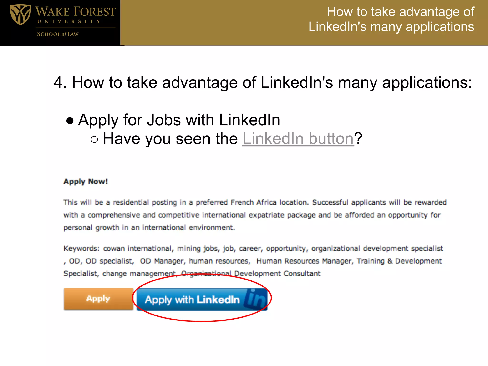How to take advantage of
                                  LinkedIn's many applications



4. How to take advantage of LinkedIn's many applications:

 ● Apply for Jobs with LinkedIn
    ○ Have you seen the LinkedIn button?
 