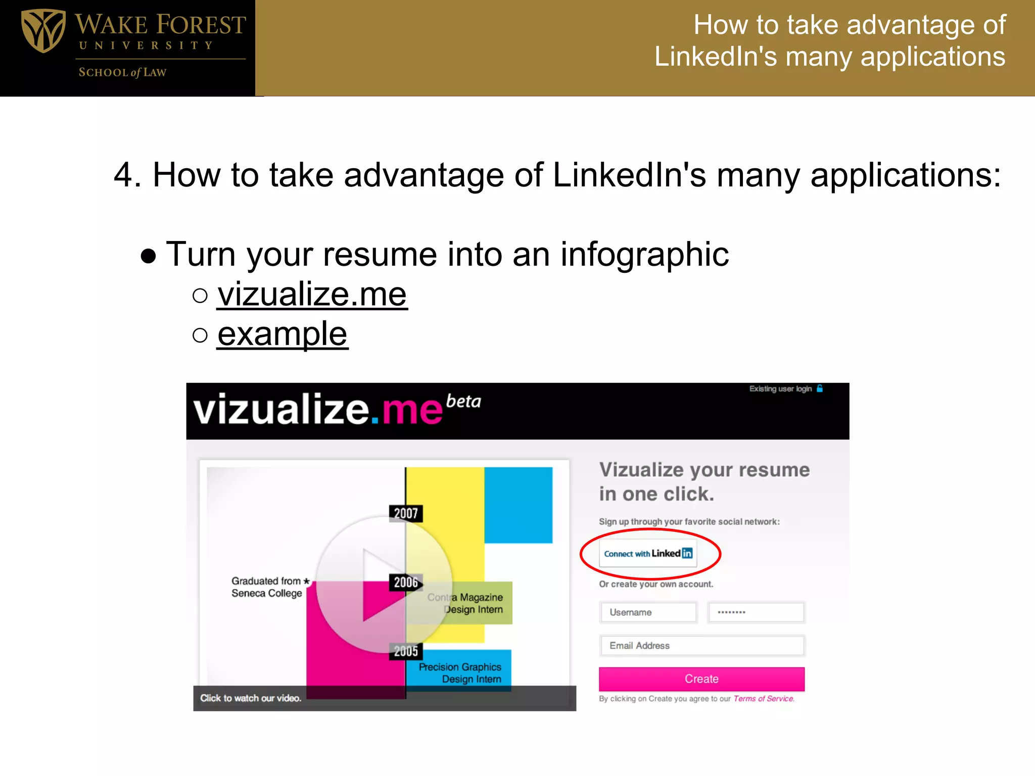 How to take advantage of
                                  LinkedIn's many applications



4. How to take advantage of LinkedIn's many applications:

 ● Turn your resume into an infographic
    ○ vizualize.me
    ○ example
 