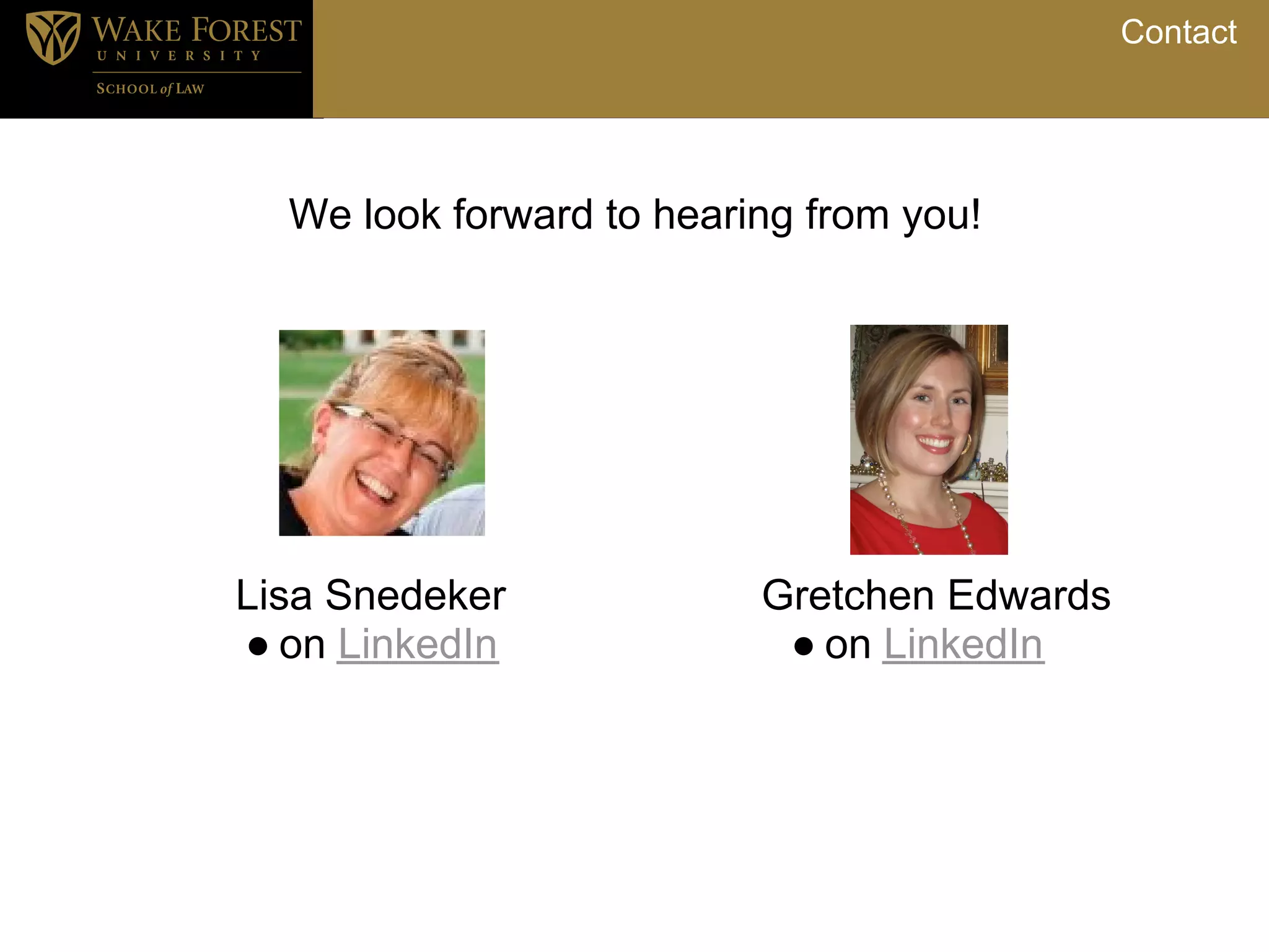 Contact




  We look forward to hearing from you!




Lisa Snedeker             Gretchen Edwards
● on LinkedIn              ● on LinkedIn
 